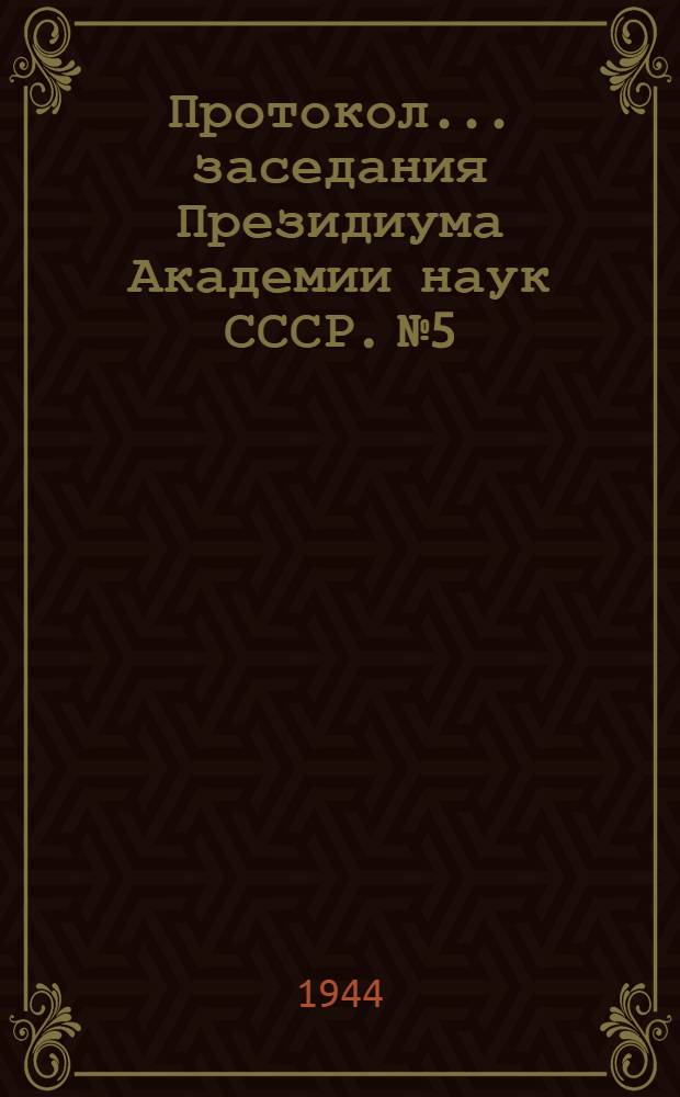 Протокол ... заседания Президиума Академии наук СССР. № 5 : 7 декабря 1943 г.