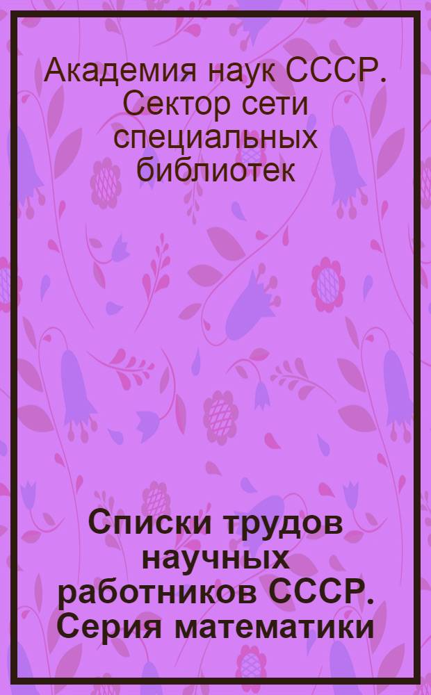 Списки трудов научных работников СССР. Серия математики : Вып. 1-