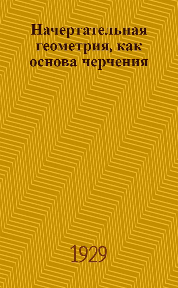Начертательная геометрия, как основа черчения : Часть 1-. Часть 1