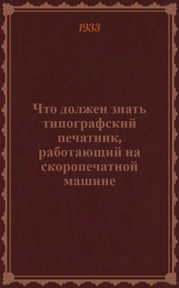 Что должен знать типографский печатник, работающий на скоропечатной машине : Пособие в вопросах и ответах для учащихся Полигр. школы ФЗУ