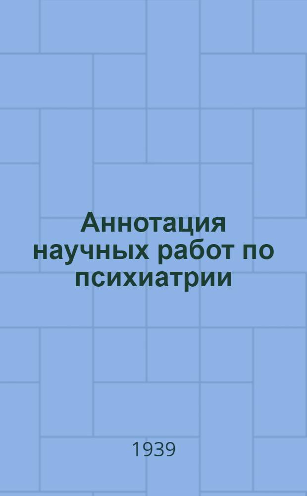 Аннотация научных работ по психиатрии : Вып. 1-