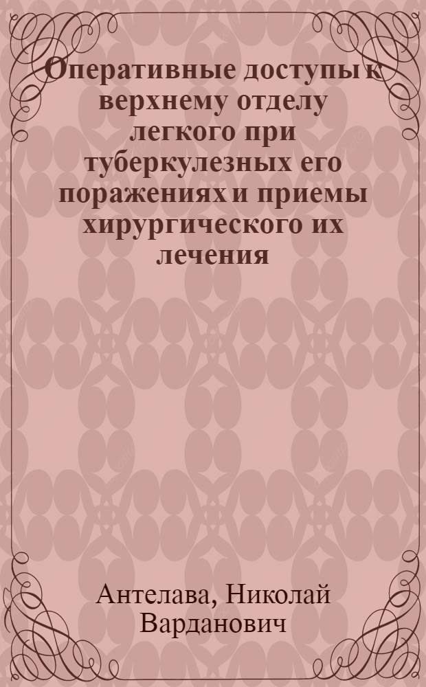 Оперативные доступы к верхнему отделу легкого при туберкулезных его поражениях и приемы хирургического их лечения