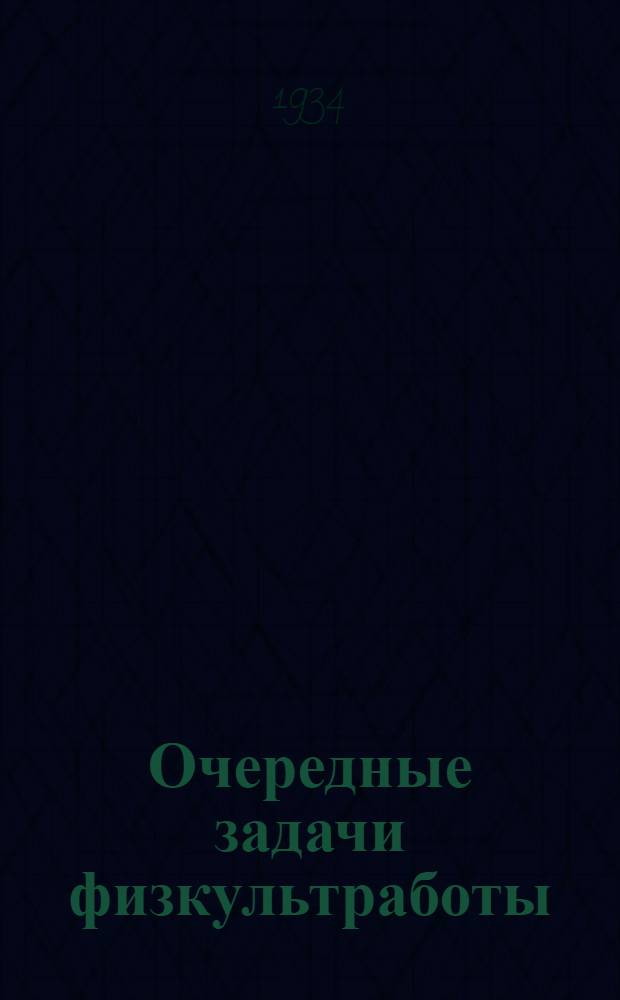 Очередные задачи физкультработы : (Речь на Всесоюз. оргсовещаний отв. секретарей и пред. НМК обл., краев. и республиканск. сов. физкультуры)