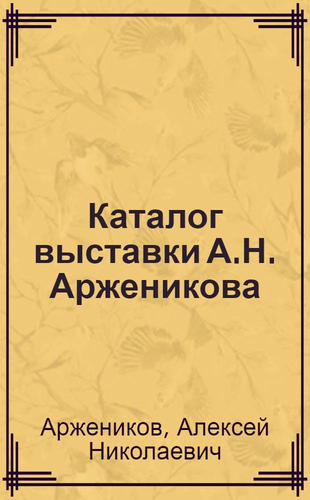 Каталог выставки А.Н. Арженикова