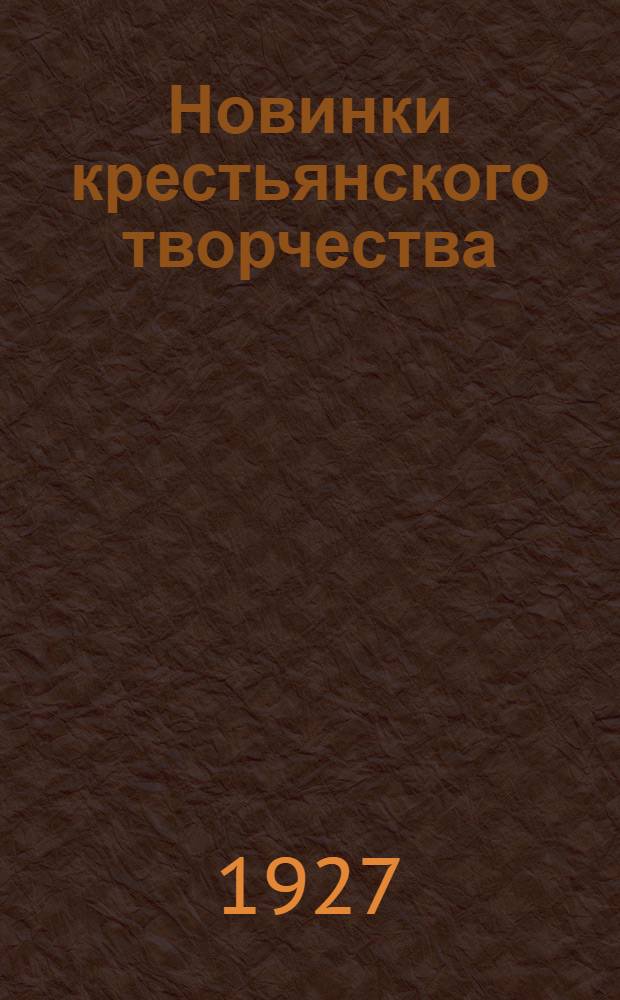 Новинки крестьянского творчества : Серия первая. Вып. 1-28