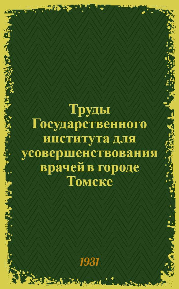 Труды Государственного института для усовершенствования врачей в городе Томске : Вып. 1-. Вып. 1