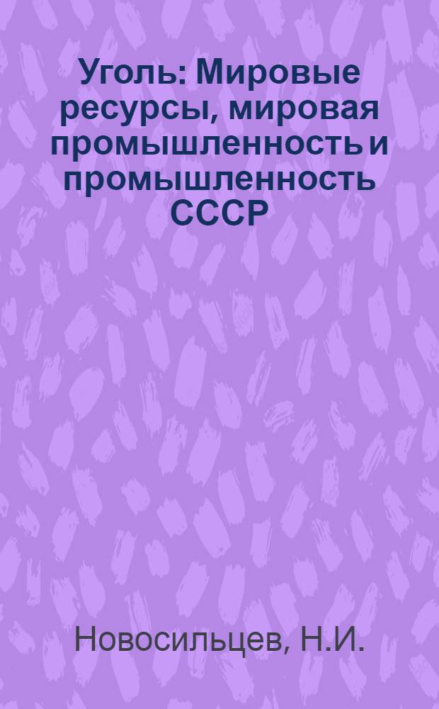 Уголь : Мировые ресурсы, мировая промышленность и промышленность СССР