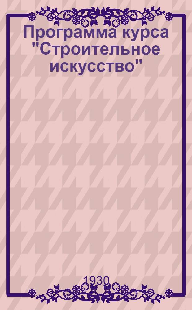 Программа курса "Строительное искусство" : 1-й курс. Строительные работы