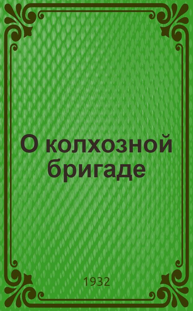 О колхозной бригаде : Постановление Бюро Бугурусл. райкома ВКП-б ... и др. материалы