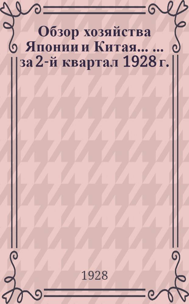 Обзор хозяйства Японии и Китая ... ... за 2-й квартал 1928 г. : ... за II-й квартал 1928 г.