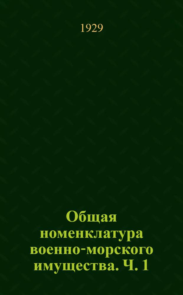 Общая номенклатура военно-морского имущества. Ч. 1