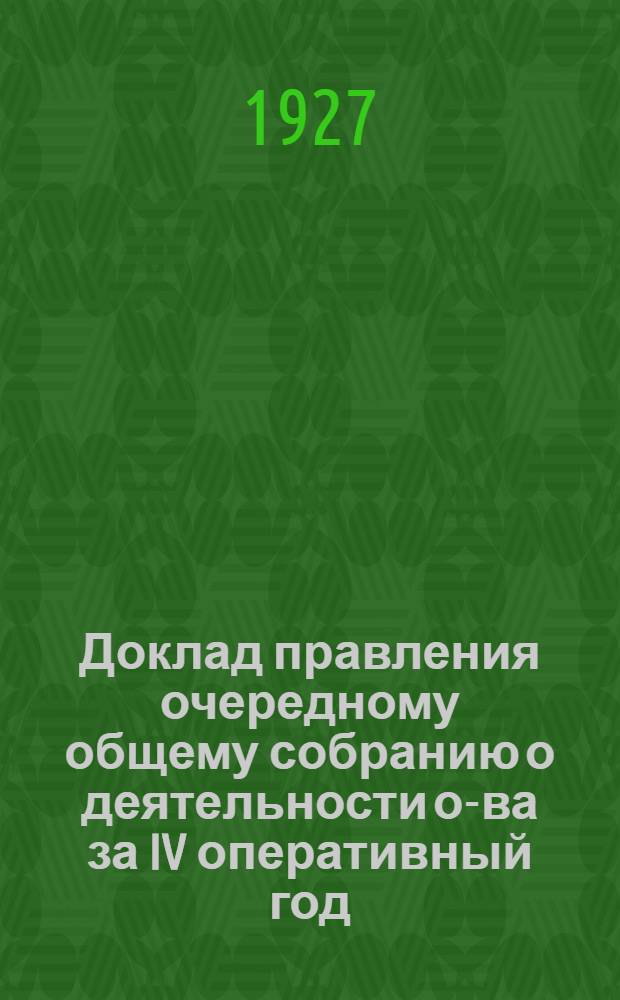 Доклад правления очередному общему собранию о деятельности о-ва за IV оперативный год (с 1-го октября 1925 года по 1-ое октября 1926 года)