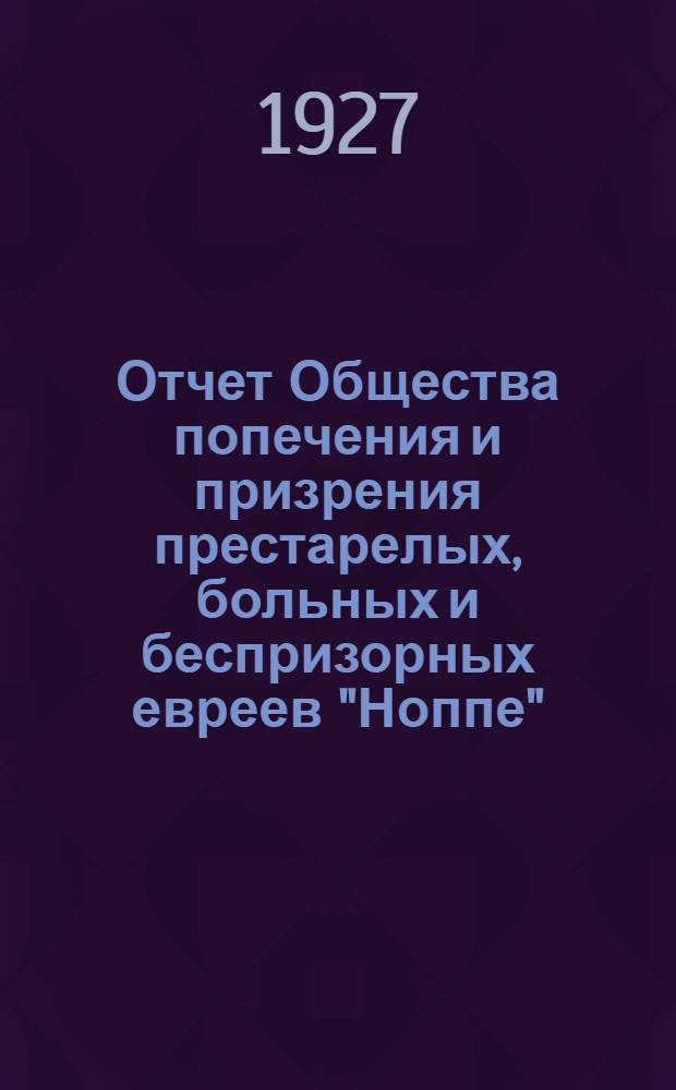 Отчет Общества попечения и призрения престарелых, больных и беспризорных евреев "Ноппе"