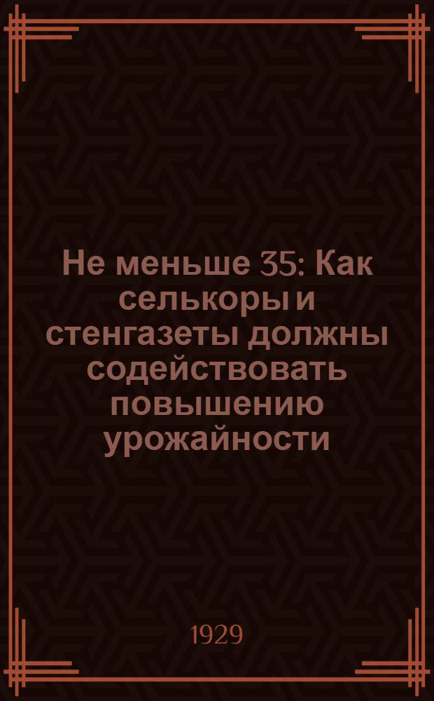 Не меньше 35 : Как селькоры и стенгазеты должны содействовать повышению урожайности