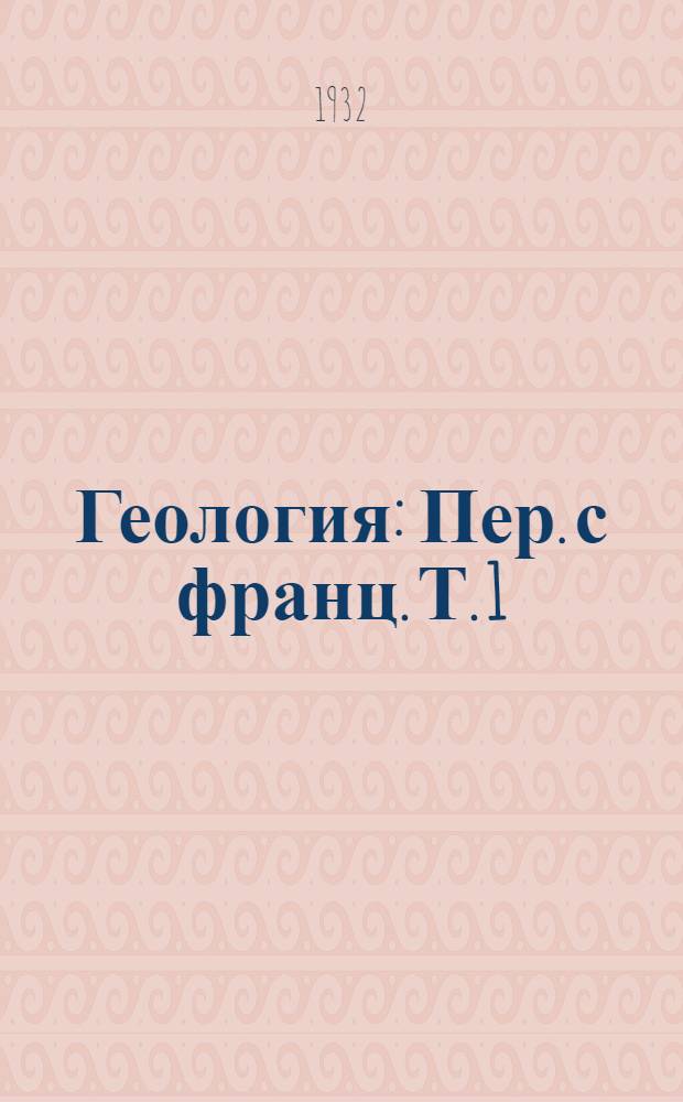 Геология : Пер. с франц. Т. 1 : Геологические явления