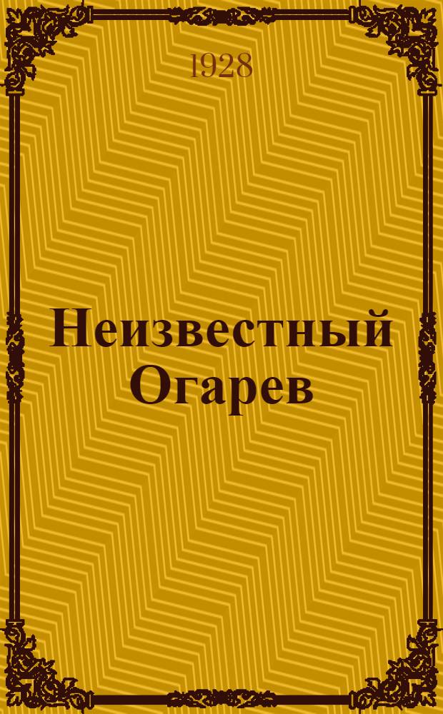 Неизвестный Огарев : Стихотворения Н.П. Огарева