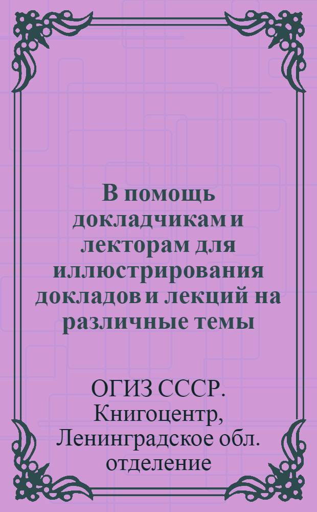 В помощь докладчикам и лекторам для иллюстрирования докладов и лекций на различные темы : Проспект диаграмных материалов
