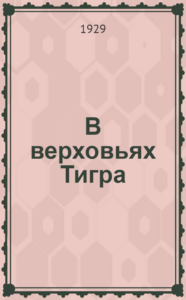 В верховьях Тигра : (У айсоров и курдов) : С 42 ил., карт. и терминологич. словарем
