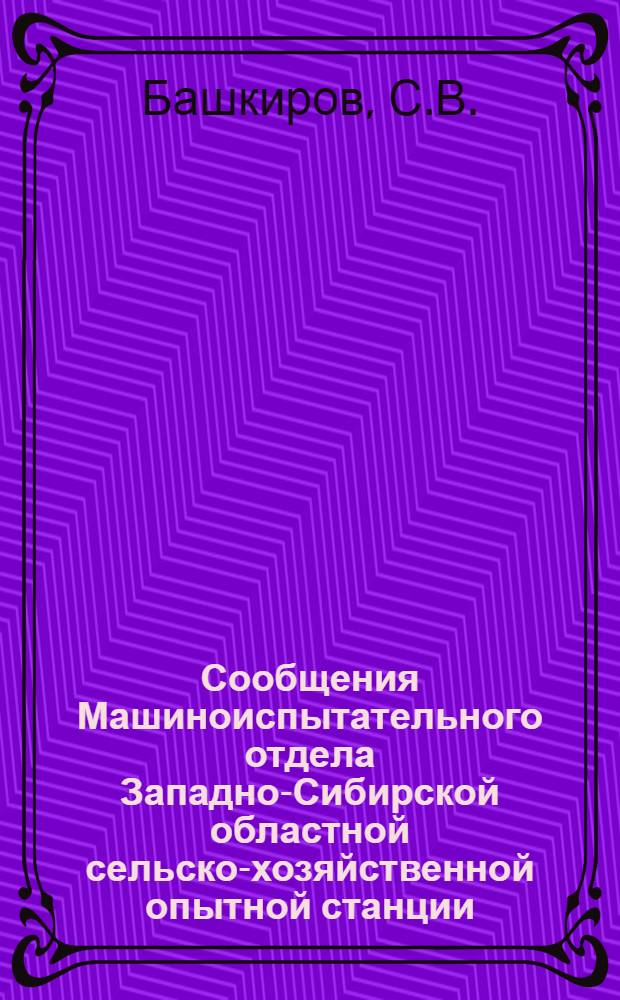 Сообщения Машиноиспытательного отдела Западно-Сибирской областной сельско-хозяйственной опытной станции : Вып. № 1-. № 2 : Испытание конных молотилок "Колос" Сибметаллтреста в Омске