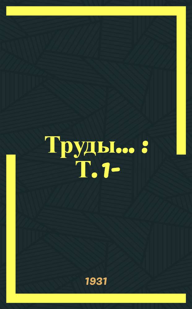 Труды ... : Т. 1-