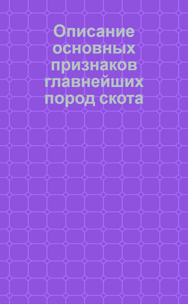 Описание основных признаков главнейших пород скота : Прил. к инструкции