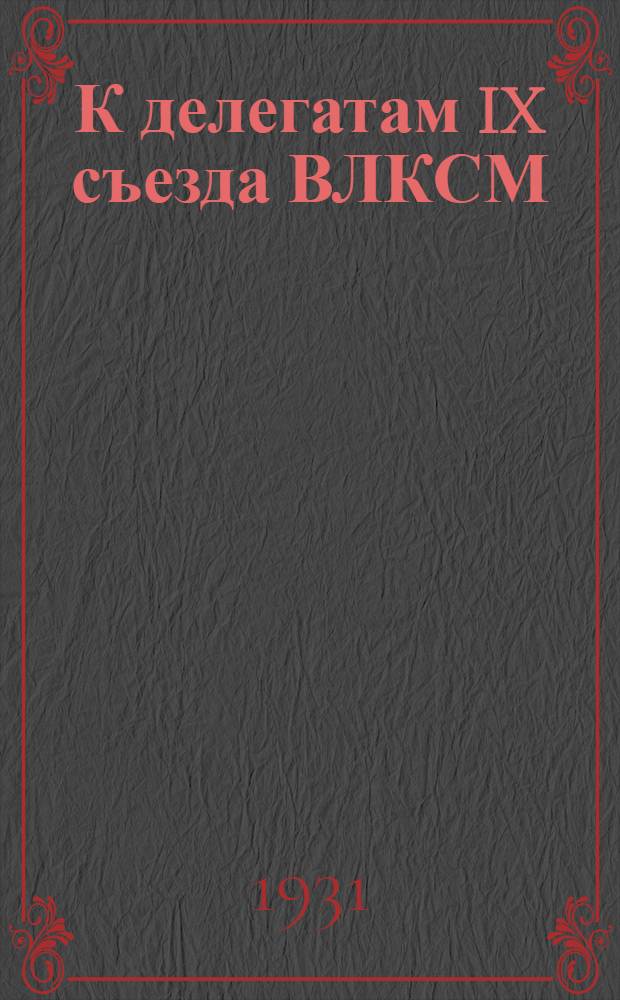 К делегатам IX съезда ВЛКСМ