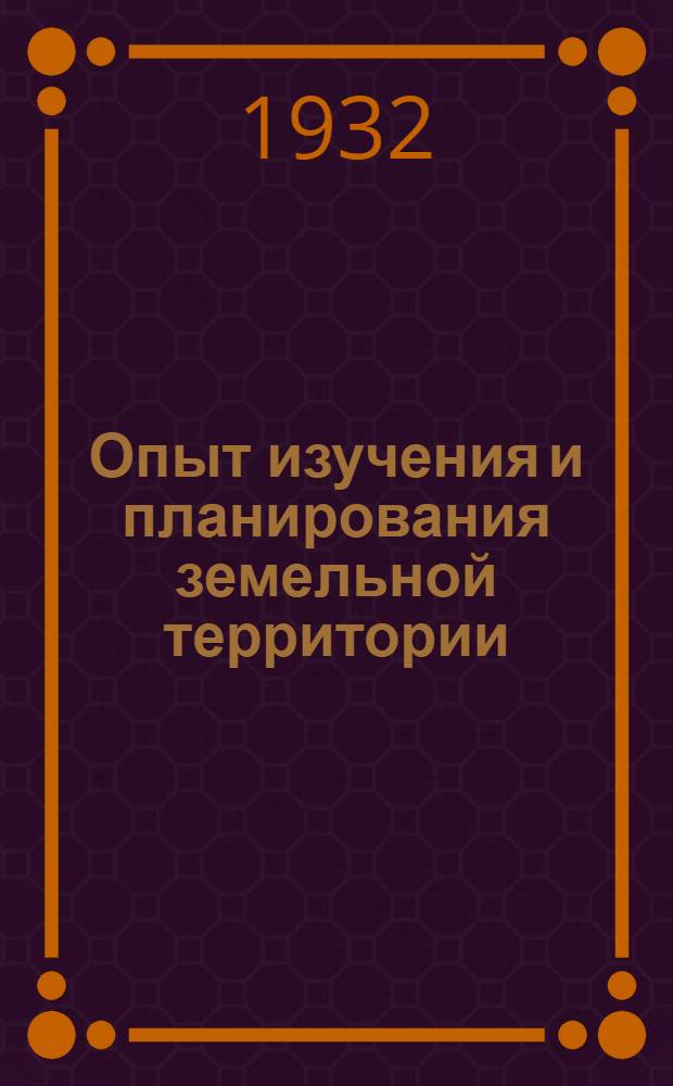 Опыт изучения и планирования земельной территории : (По материалам Экспедиции по изысканию земельных фондов в б. Петропавловск. окр. Казак. АССР)