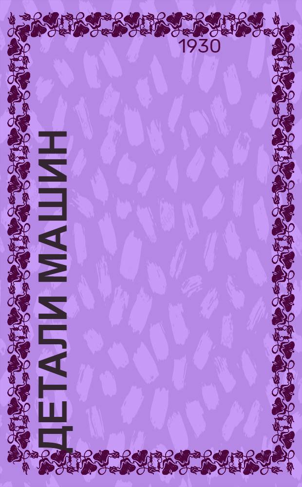 Детали машин : Руководство по расчету и проектированию деталей машин Для студентов втузов, слушателей техникумов, техников, механиков и инженеров ... Вып. 3 : Клепка и сварка резервуаров и котлов