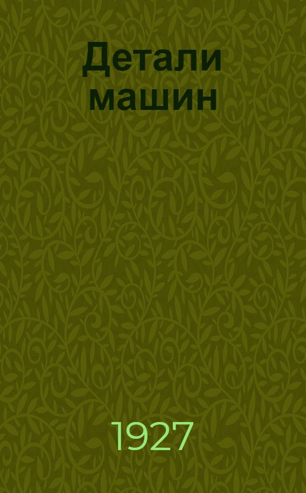 Детали машин : Сокращенное руководство по расчету и проектированию Для техн. учеб. заведений, техников и механиков Расчеты с пояснит. примерами, с 283 фиг. в тексте и 30 табл. конструктивных черт. в красках в отд. атласе. Часть 2 : Атлас