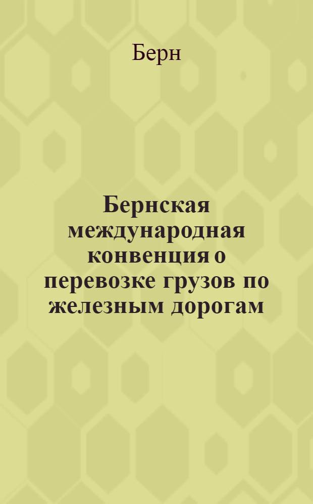 Бернская международная конвенция о перевозке грузов по железным дорогам : (Тар. рук. № 103) I дополнение