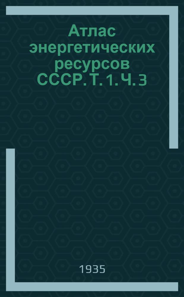 Атлас энергетических ресурсов СССР. Т. 1. Ч. 3 : Гидроэнергетические, ветроэнергетические, гелиоэнергетические ресурсы