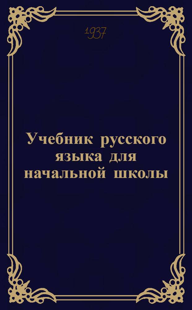 Учебник русского языка для начальной школы : (Грамматика и правописание) ... Утв. Наркомпросом РСФСР. Ч. 1-. Ч. 1 : 1 и 2 классы