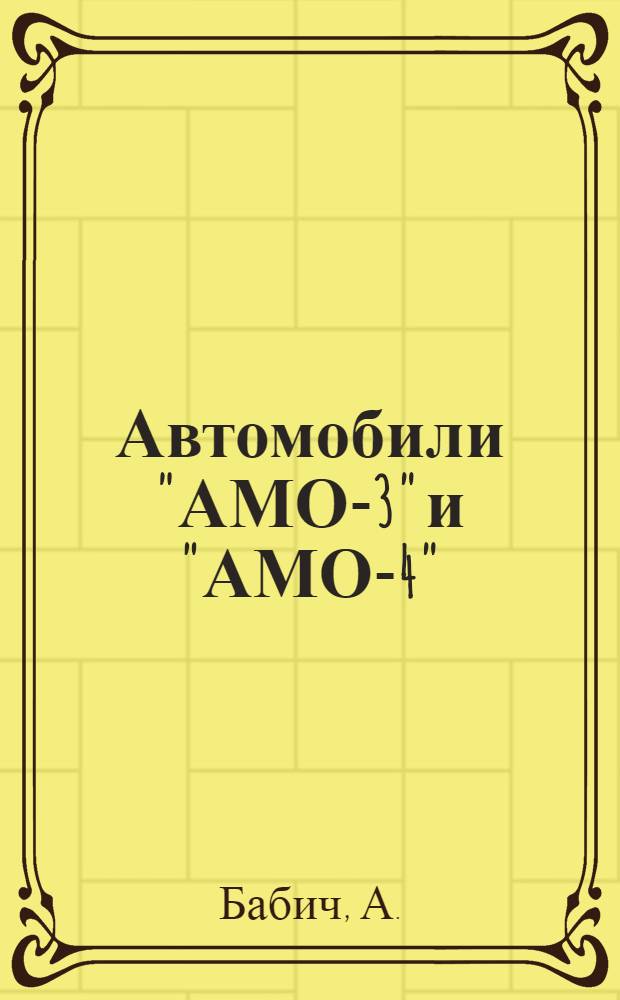 Автомобили "АМО-3" и "АМО-4" : Практическое руководство