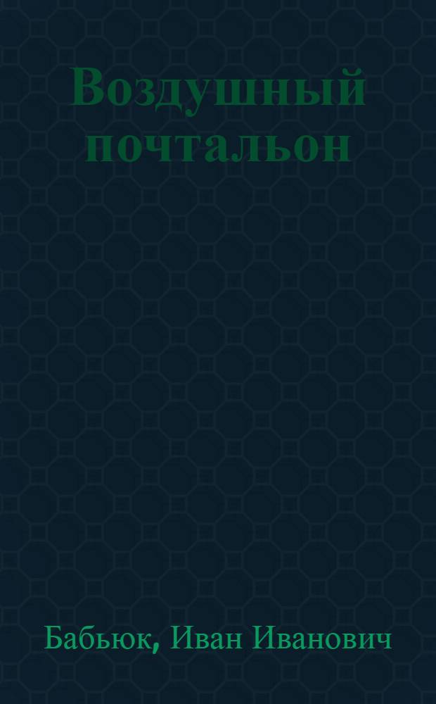 Воздушный почтальон : Пособие для кружков юных авиастроителей