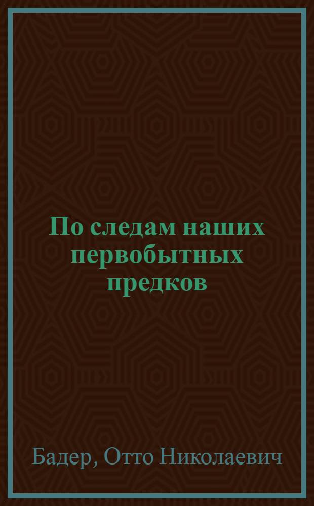 По следам наших первобытных предков : В помощь юным краеведам-археологам и туристам
