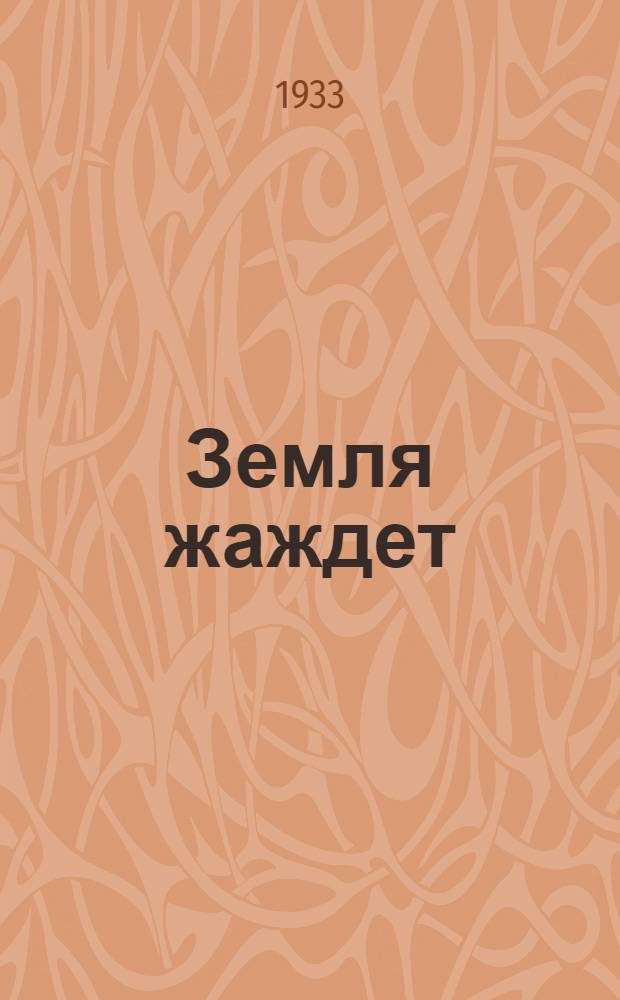 Земля жаждет : Тема: Орошение безводных районов Туркм. ССР и классовая борьба в нац. деревне