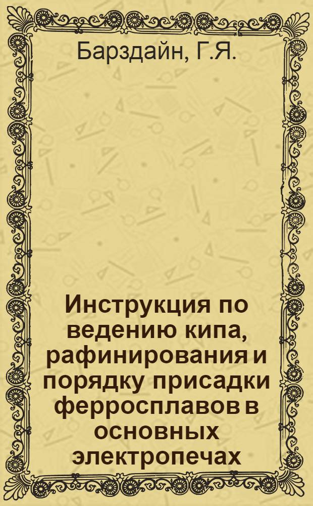 Инструкция по ведению кипа, рафинирования и порядку присадки ферросплавов в основных электропечах (при плавке на твердой завалке)