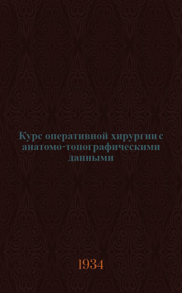 Курс оперативной хирургии с анатомо-топографическими данными : Для студентов и врачей