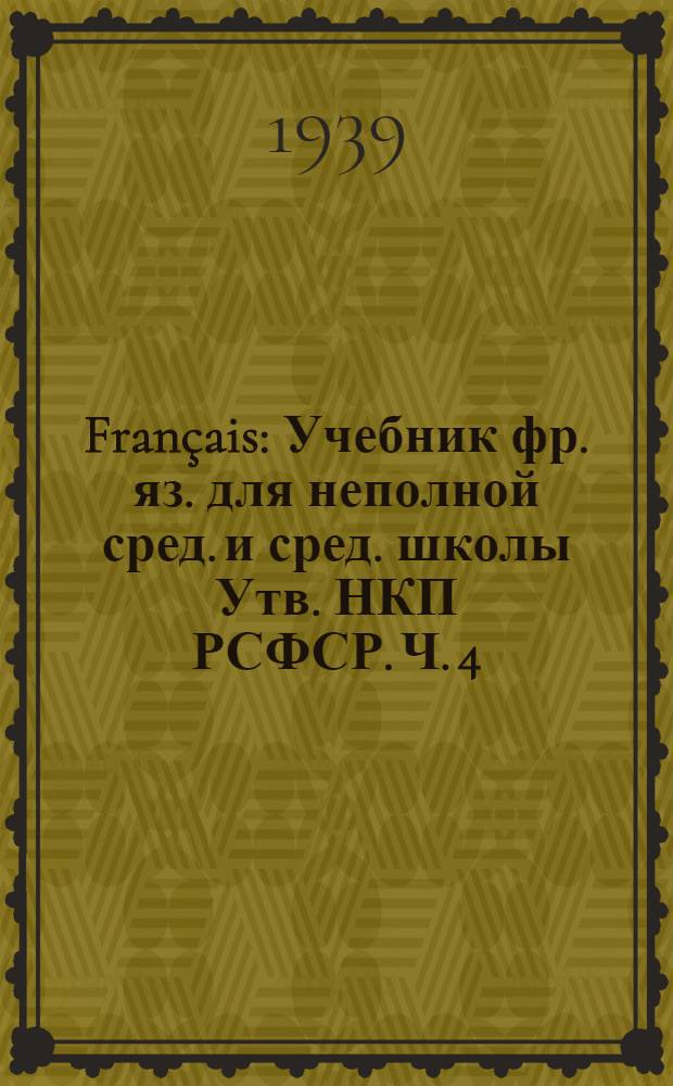 Français : Учебник фр. яз. для неполной сред. и сред. школы Утв. НКП РСФСР. Ч. 4