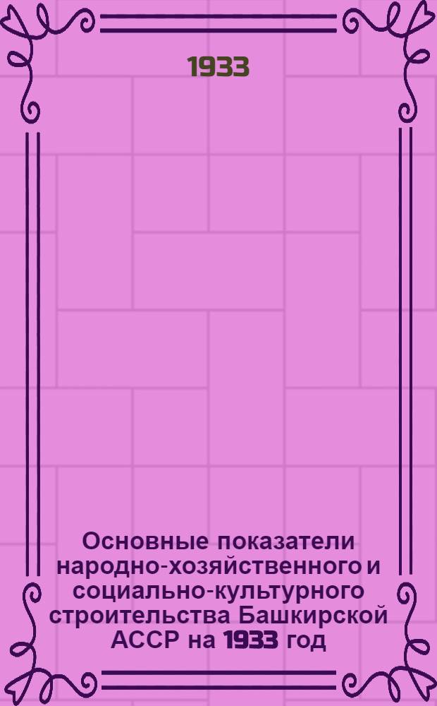 Основные показатели народно-хозяйственного и социально-культурного строительства Башкирской АССР на 1933 год