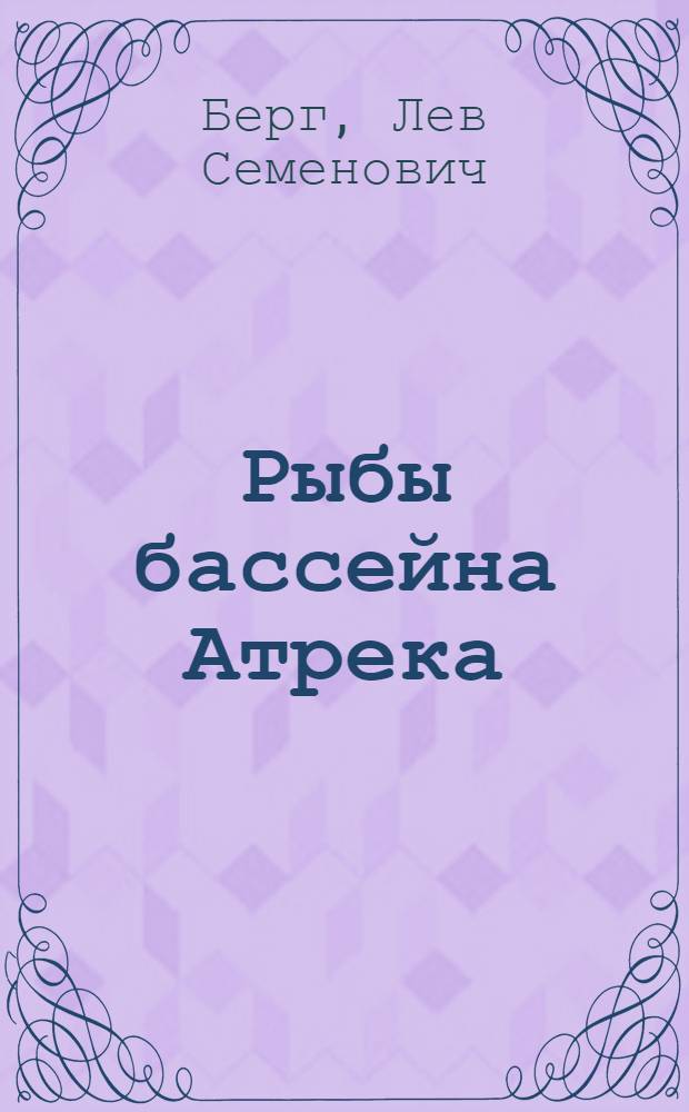 Рыбы бассейна Атрека : Учебник для геогр. фак-тов ун-тов и педагог. высш. учеб. заведений : Утв. Наркомпросом РСФСР