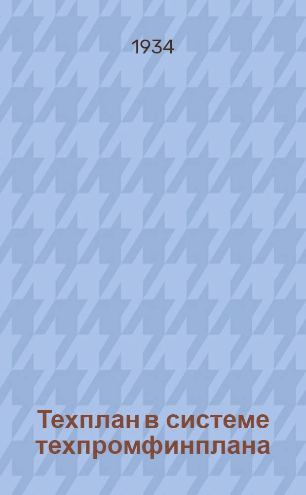 Техплан в системе техпромфинплана : Пособие для рабочих и ИТР при разработке техпромфинплана