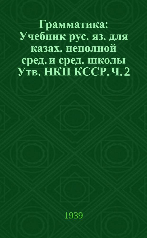 Грамматика : Учебник рус. яз. для казах. неполной сред. и сред. школы Утв. НКП КССР. Ч. 2 : Для VII-го класса