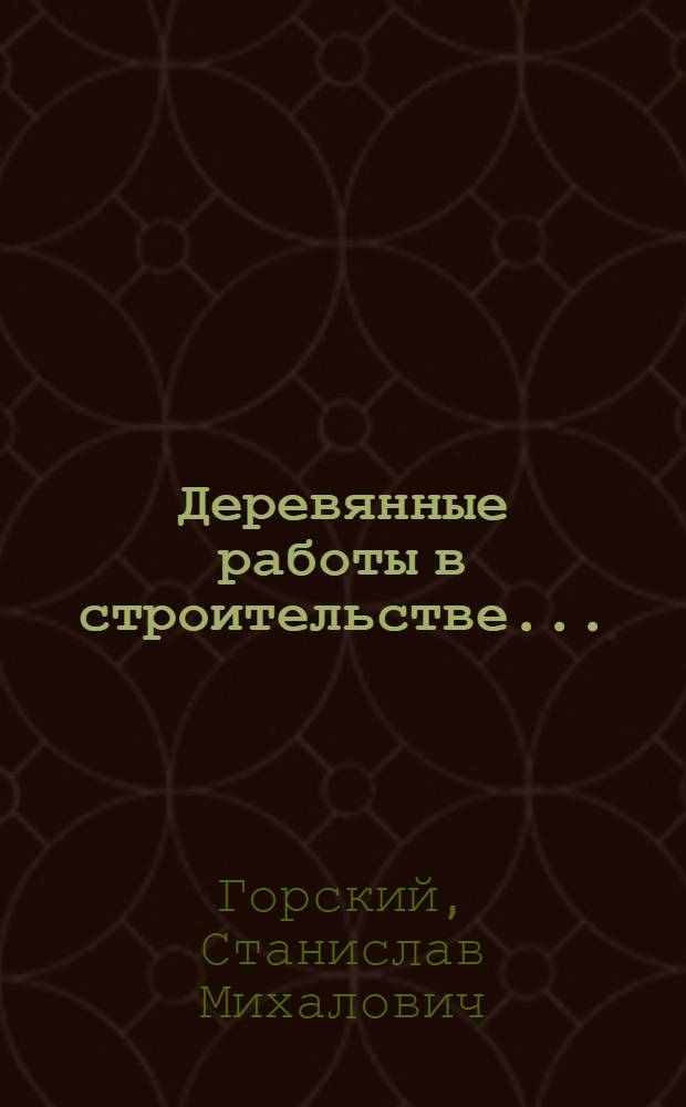 Деревянные работы в строительстве ... : Учеб. руководство для школ ФЗУ и курсов десятников. Ч. 1-