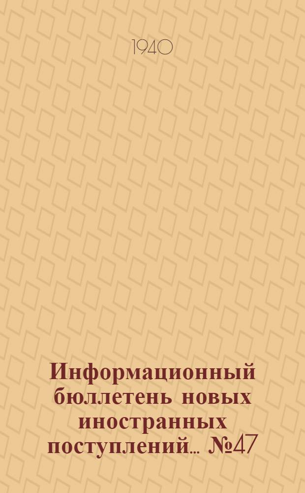 Информационный бюллетень новых иностранных поступлений ... № 47 : с 10 по 20 апреля 1940
