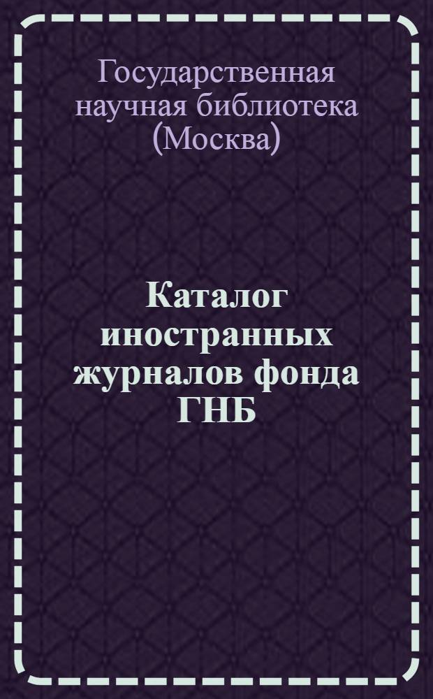 Каталог иностранных журналов фонда ГНБ (по состоянию на 1/VII 1937 г.) : 1-