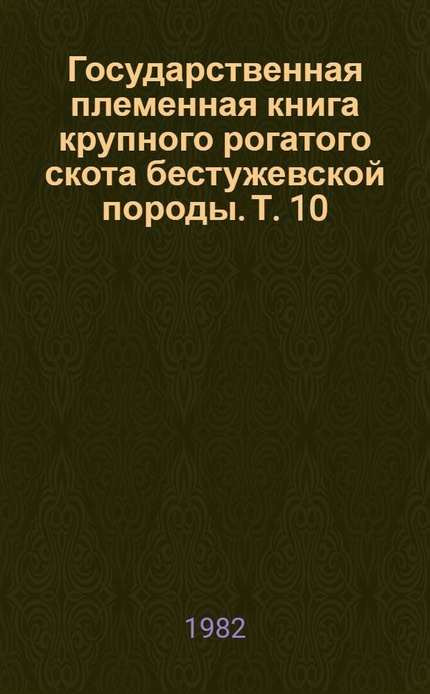 Государственная племенная книга крупного рогатого скота бестужевской породы. Т. 10