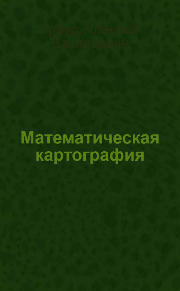 Математическая картография : Учебник для геогр. фак-тов гос. ун-тов и педагог. ин-тов : Утв. Наркомпросом РСФСР