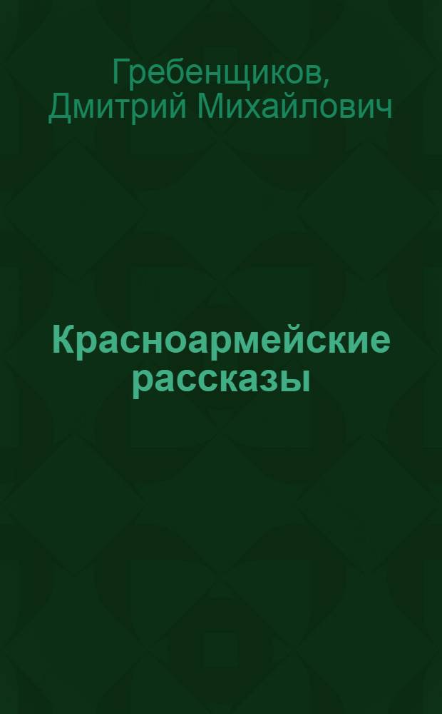 Красноармейские рассказы : Стрелочник.- Григорий Пахомов.- Приказано