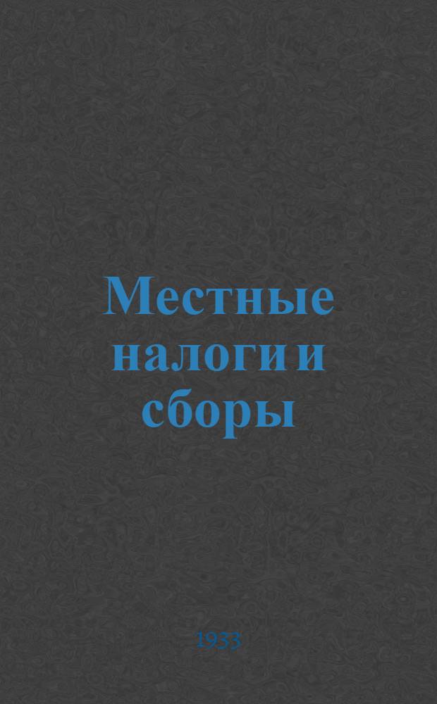 Местные налоги и сборы : Руководство для финорганов по исчислению и взиманию местных налогов и сборов. Вып. 1